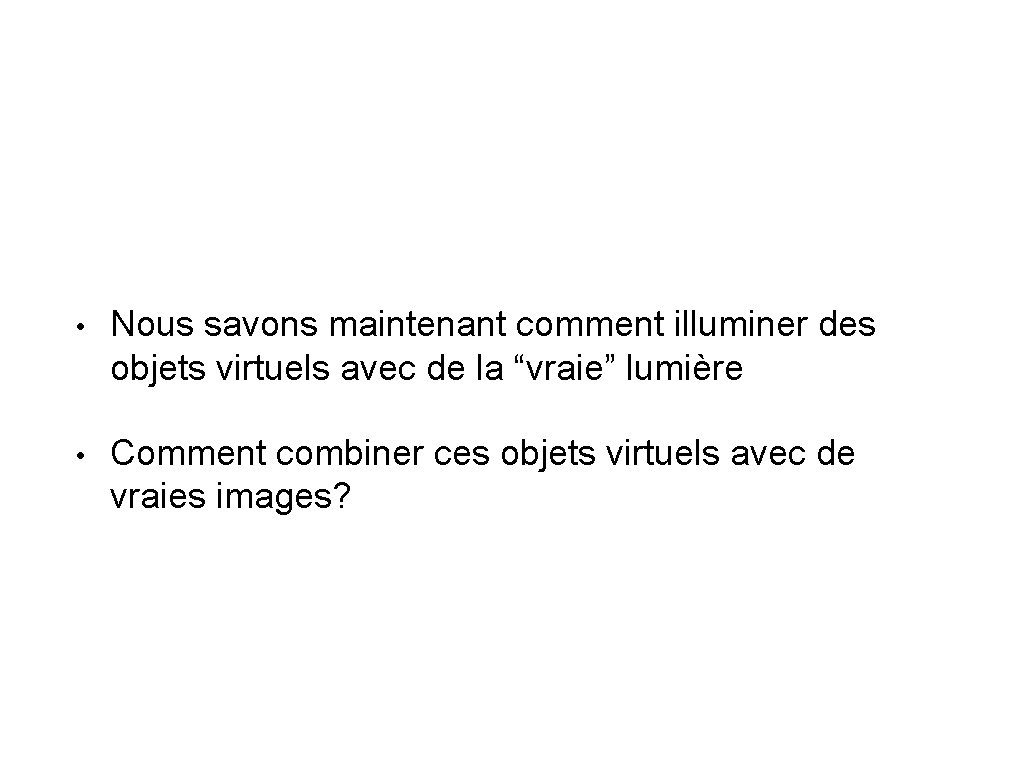  • Nous savons maintenant comment illuminer des objets virtuels avec de la “vraie”