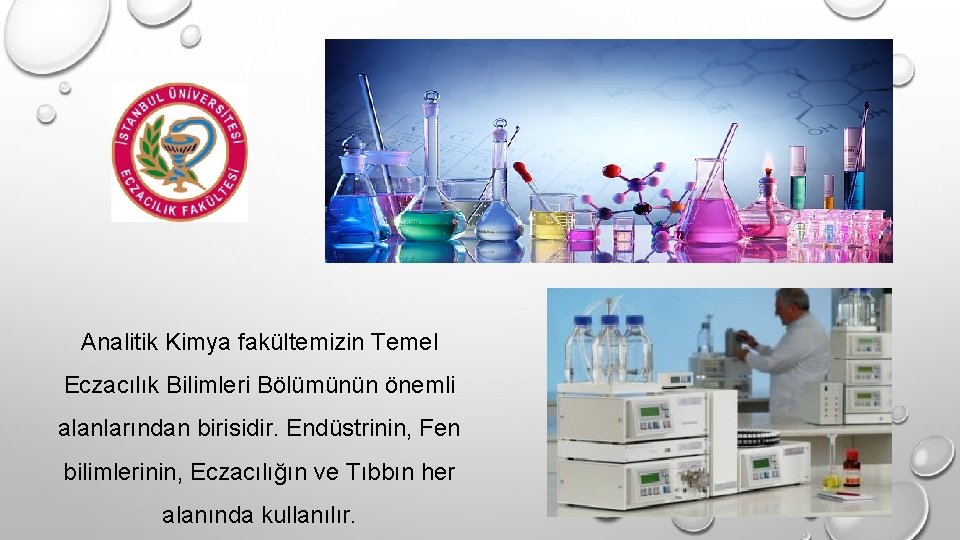 Analitik Kimya fakültemizin Temel Eczacılık Bilimleri Bölümünün önemli alanlarından birisidir. Endüstrinin, Fen bilimlerinin, Eczacılığın