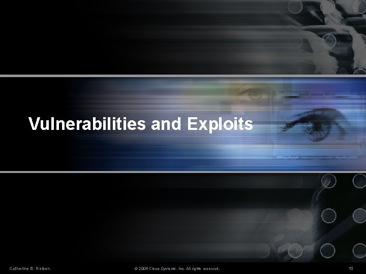 Vulnerabilities and Exploits Catherine B. Nelson © 2006 Cisco Systems, Inc. All rights reserved.