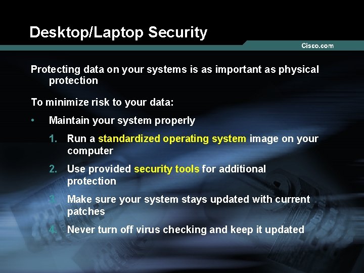 Desktop/Laptop Security Protecting data on your systems is as important as physical protection To