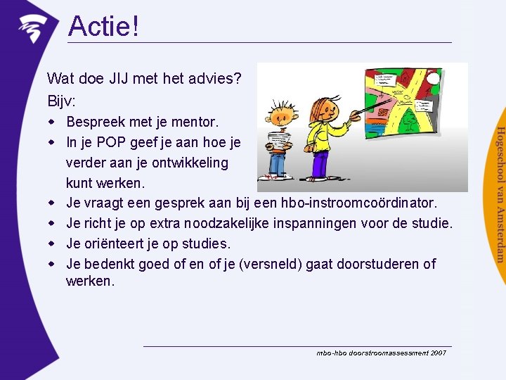 Actie! Wat doe JIJ met het advies? Bijv: w Bespreek met je mentor. w