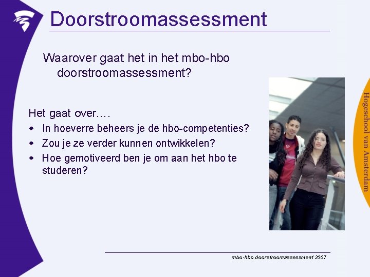 Doorstroomassessment Waarover gaat het in het mbo-hbo doorstroomassessment? Het gaat over…. w In hoeverre