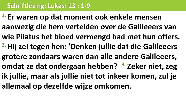 Schriftlezing: Lukas: 13 : 1 -9 1. Er waren op dat moment ook enkele