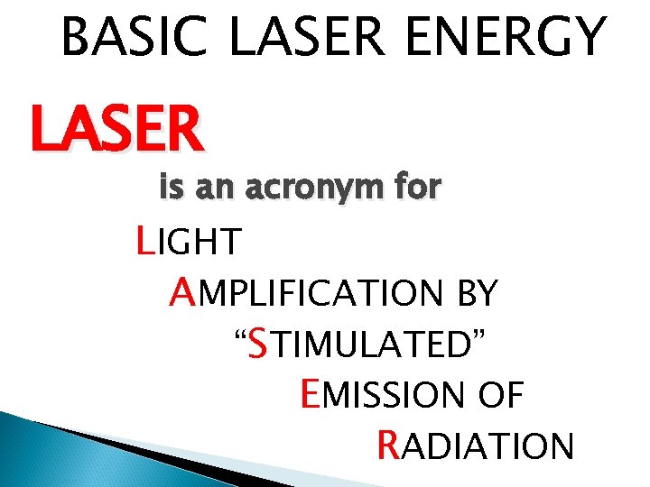 BASIC LASER ENERGY LASER is an acronym for LIGHT AMPLIFICATION BY “STIMULATED” EMISSION OF