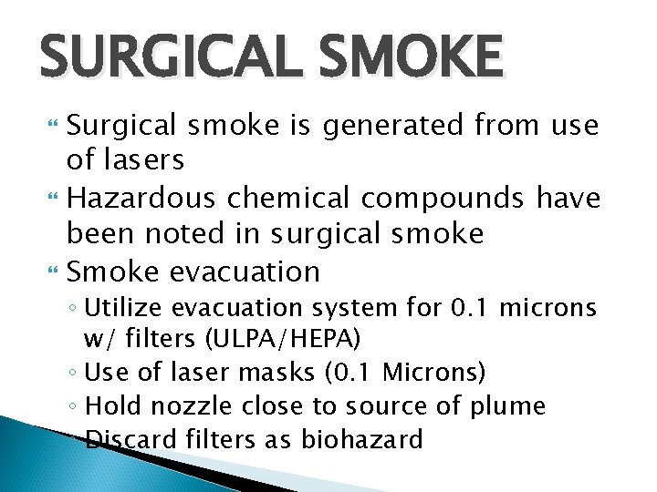 SURGICAL SMOKE Surgical smoke is generated from use of lasers Hazardous chemical compounds have