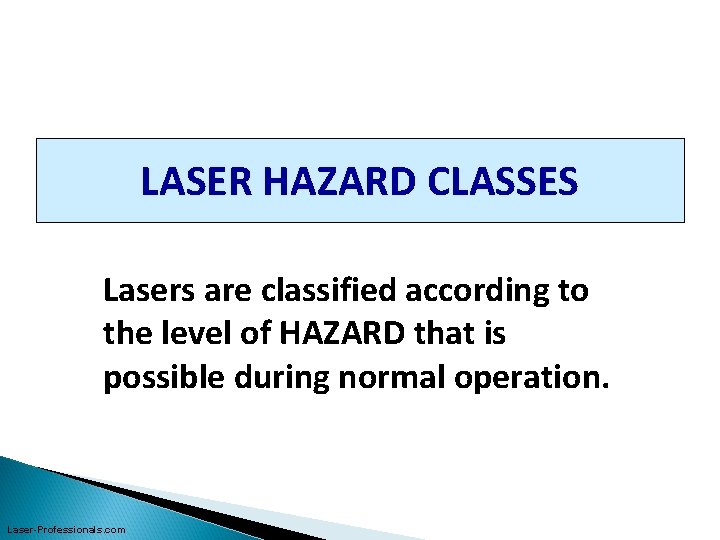 LASER HAZARD CLASSES Lasers are classified according to the level of HAZARD that is