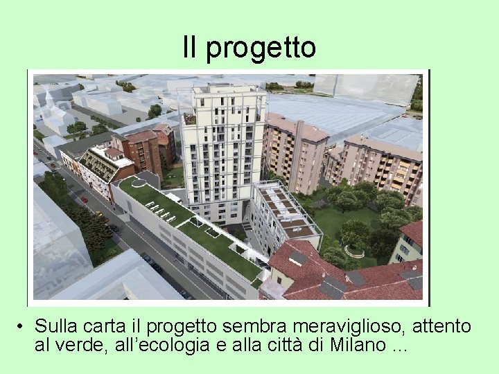 Il progetto • Sulla carta il progetto sembra meraviglioso, attento al verde, all’ecologia e