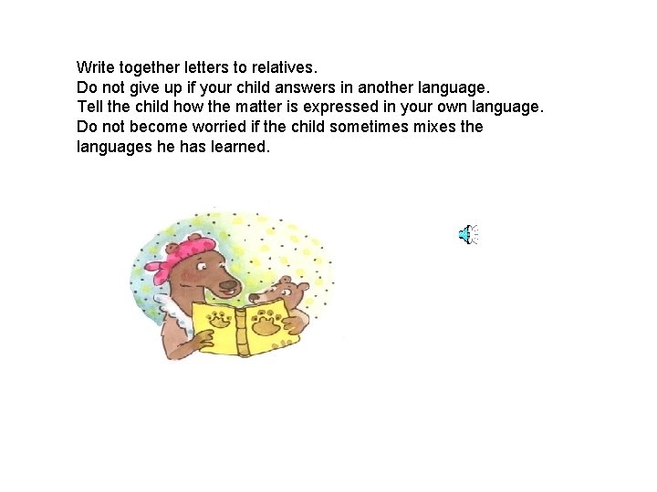 Write together letters to relatives. Do not give up if your child answers in