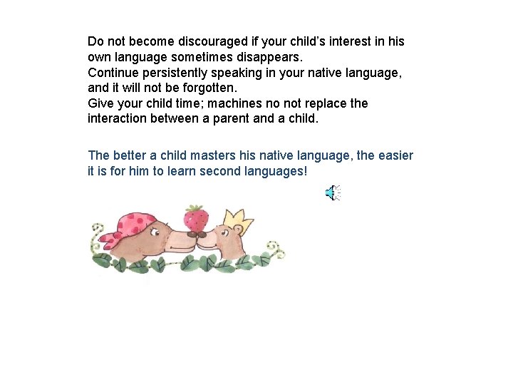 Do not become discouraged if your child’s interest in his own language sometimes disappears.