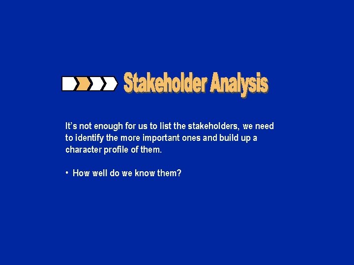 It’s not enough for us to list the stakeholders, we need to identify the