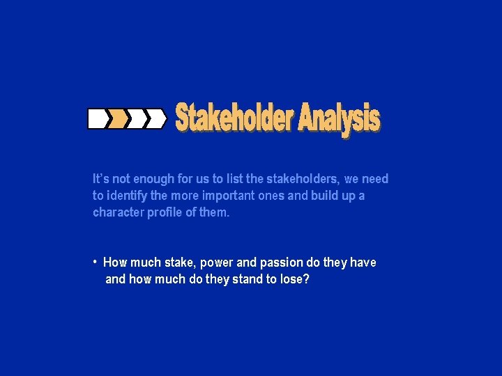 It’s not enough for us to list the stakeholders, we need to identify the