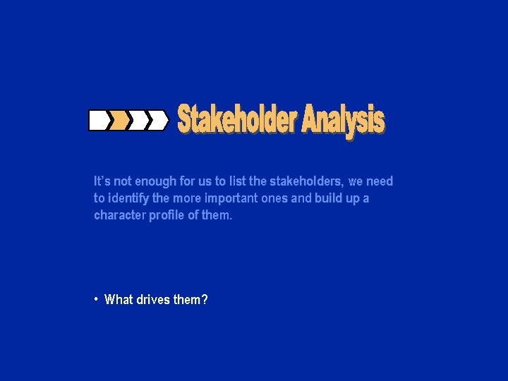 It’s not enough for us to list the stakeholders, we need to identify the
