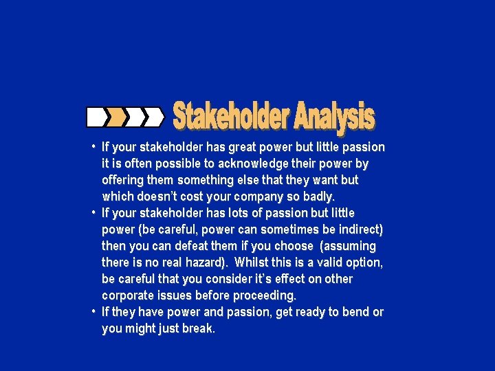  • If your stakeholder has great power but little passion it is often