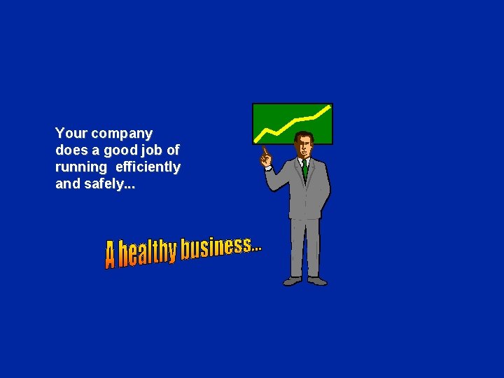 Your company does a good job of running efficiently and safely. . . 