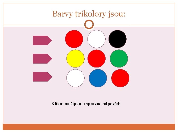 Barvy trikolory jsou: Klikni na šipku u správné odpovědi 