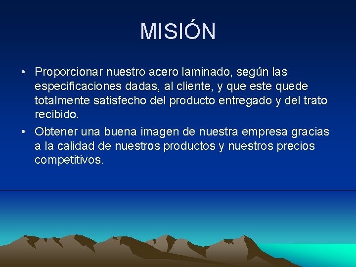 MISIÓN • Proporcionar nuestro acero laminado, según las especificaciones dadas, al cliente, y que