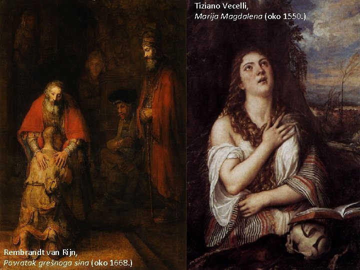 Tiziano Vecelli, Marija Magdalena (oko 1550. ) Rembrandt van Rijn, Povratak grešnoga sina (oko