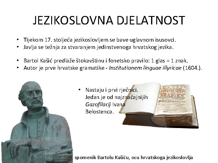 JEZIKOSLOVNA DJELATNOST • Tijekom 17. stoljeća jezikoslovljem se bave uglavnom isusovci. • Javlja se
