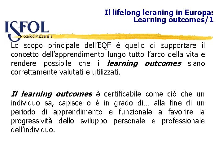 Il lifelong leraning in Europa: Learning outcomes/1 Riccardo Mazzarella Lo scopo principale dell’EQF è
