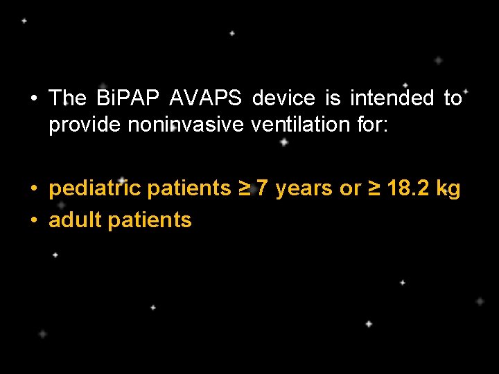  • The Bi. PAP AVAPS device is intended to provide noninvasive ventilation for: