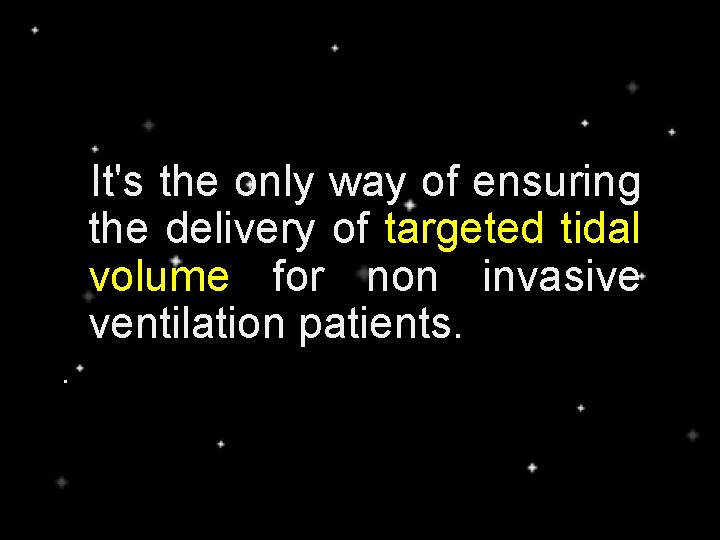  It's the only way of ensuring the delivery of targeted tidal volume for