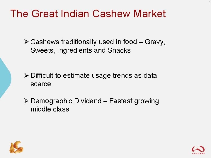 3 The Great Indian Cashew Market Ø Cashews traditionally used in food – Gravy,