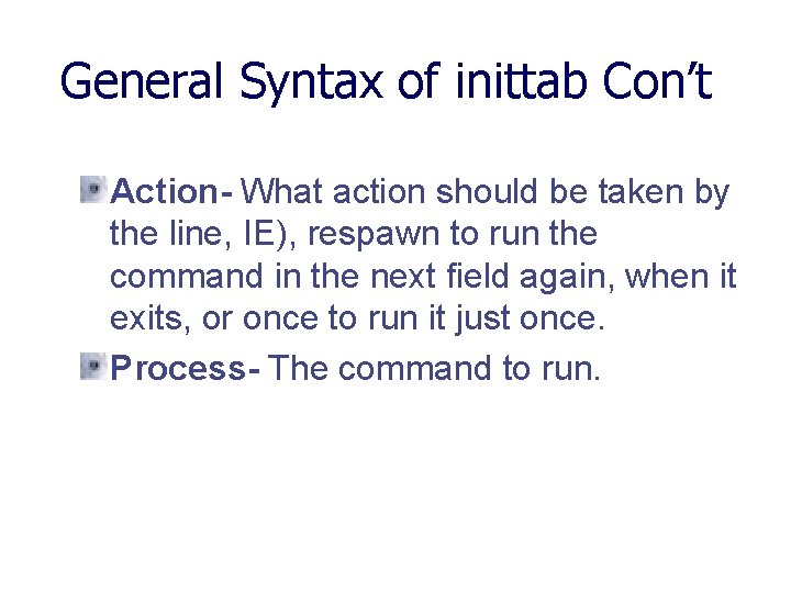 General Syntax of inittab Con’t Action- What action should be taken by the line, General Syntax of inittab Con’t Action- What action should be taken by the line,