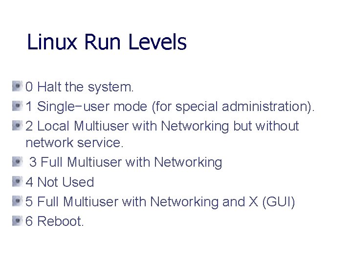 Linux Run Levels 0 Halt the system. 1 Single−user mode (for special administration). 2