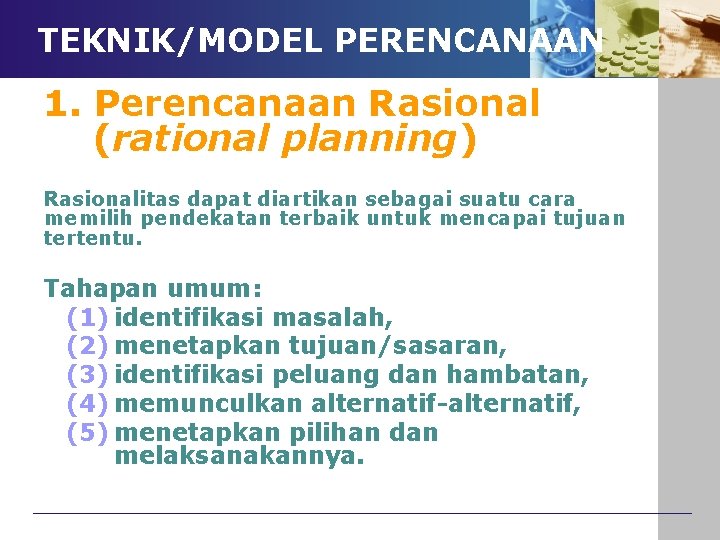 TEKNIK/MODEL PERENCANAAN 1. Perencanaan Rasional (rational planning) Rasionalitas dapat diartikan sebagai suatu cara memilih