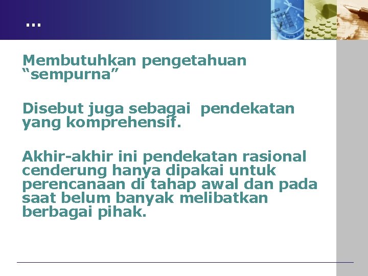 … Membutuhkan pengetahuan “sempurna” Disebut juga sebagai pendekatan yang komprehensif. Akhir-akhir ini pendekatan rasional