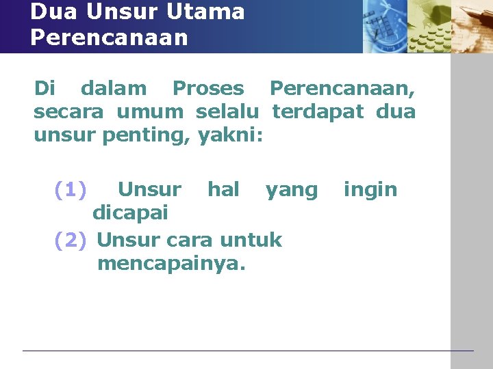 Dua Unsur Utama Perencanaan Di dalam Proses Perencanaan, secara umum selalu terdapat dua unsur