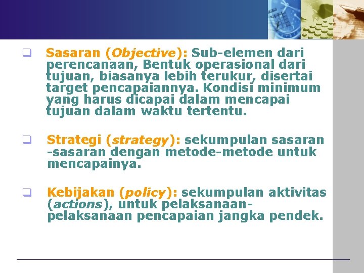 q Sasaran (Objective): Sub-elemen dari perencanaan, Bentuk operasional dari tujuan, biasanya lebih terukur, disertai