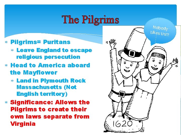 The Pilgrims Nobody Likes Us! !! Pilgrims= Puritans Leave England to escape religious persecution