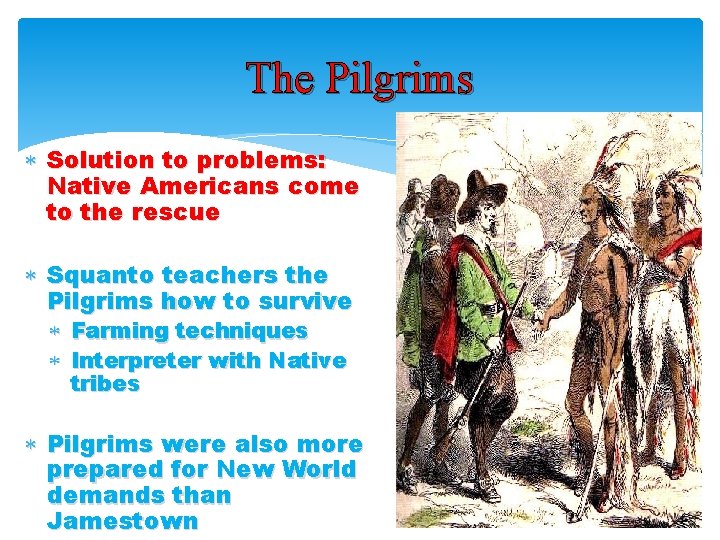 The Pilgrims Solution to problems: Native Americans come to the rescue Squanto teachers the