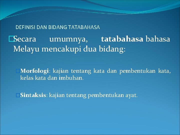 DEFINISI DAN BIDANG TATABAHASA �Secara umumnya, tatabahasa Melayu mencakupi dua bidang: �Morfologi: kajian tentang