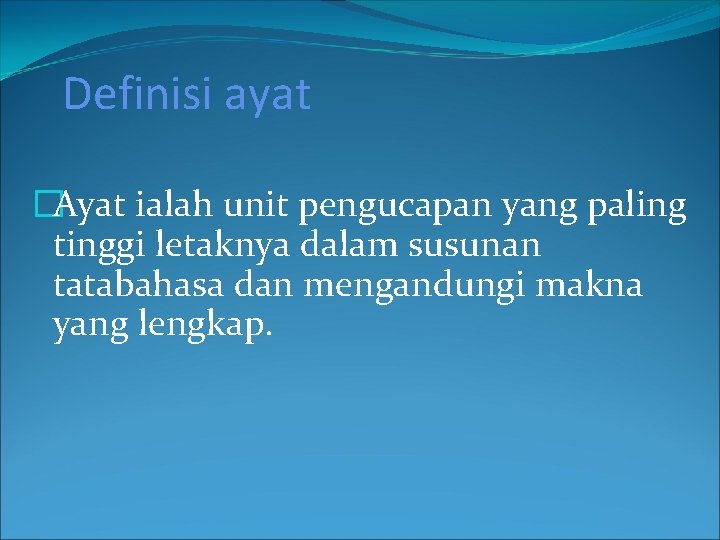 Definisi ayat �Ayat ialah unit pengucapan yang paling tinggi letaknya dalam susunan tatabahasa dan