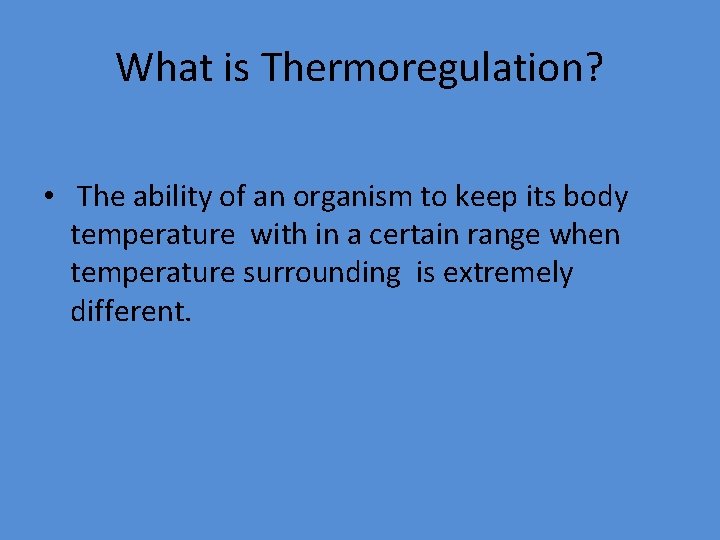 What is Thermoregulation? • The ability of an organism to keep its body temperature
