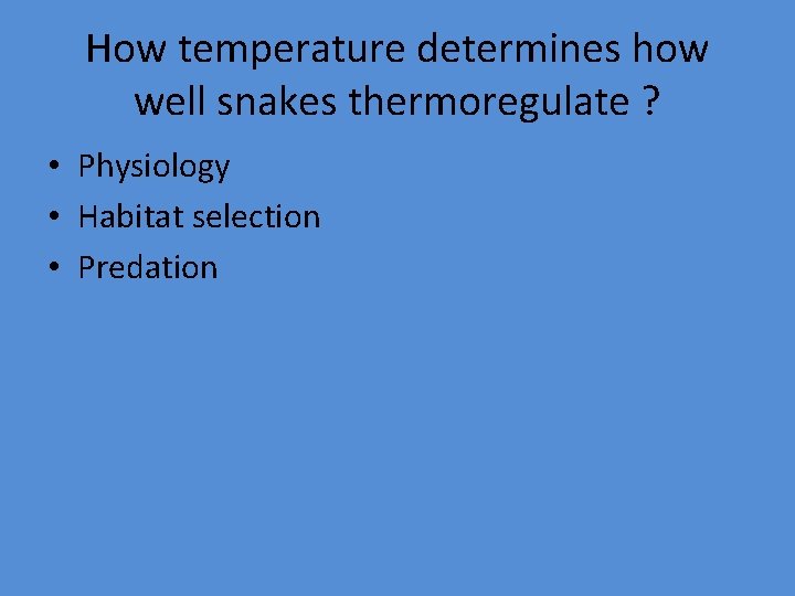 How temperature determines how well snakes thermoregulate ? • Physiology • Habitat selection •