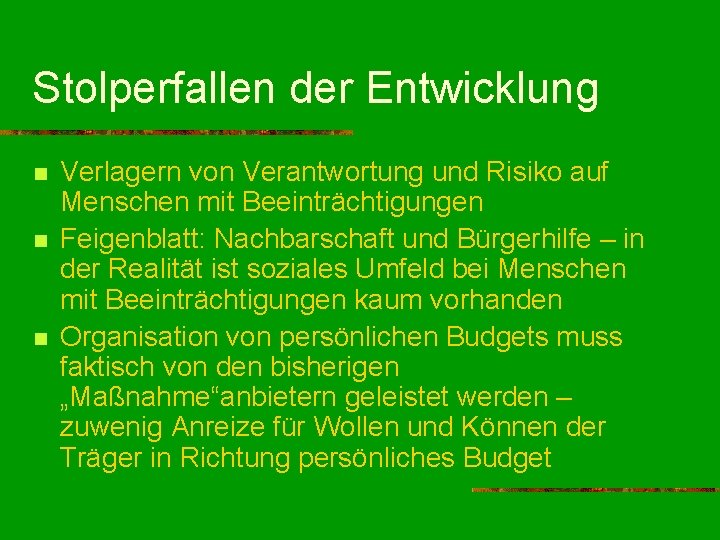 Stolperfallen der Entwicklung n n n Verlagern von Verantwortung und Risiko auf Menschen mit