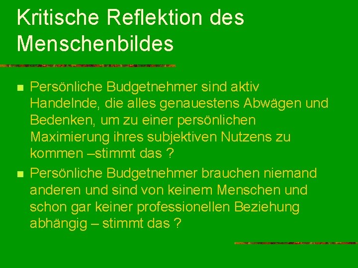 Kritische Reflektion des Menschenbildes n n Persönliche Budgetnehmer sind aktiv Handelnde, die alles genauestens