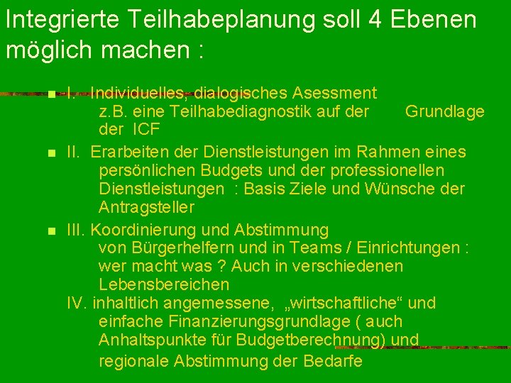 Integrierte Teilhabeplanung soll 4 Ebenen möglich machen : n n n I. Individuelles, dialogisches