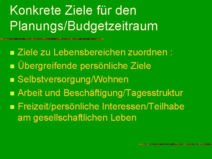 Konkrete Ziele für den Planungs/Budgetzeitraum n n n Ziele zu Lebensbereichen zuordnen : Übergreifende