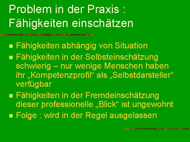 Problem in der Praxis : Fähigkeiten einschätzen n n Fähigkeiten abhängig von Situation Fähigkeiten