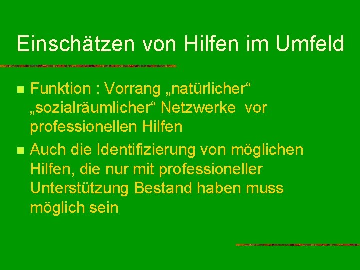 Einschätzen von Hilfen im Umfeld n n Funktion : Vorrang „natürlicher“ „sozialräumlicher“ Netzwerke vor