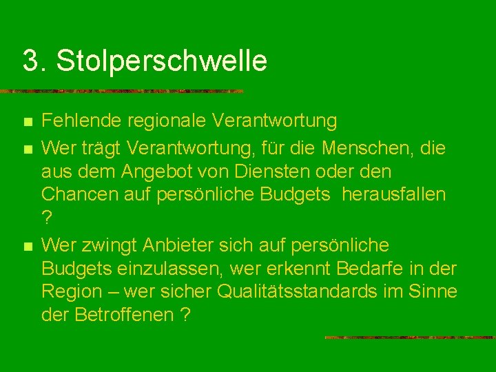 3. Stolperschwelle n n n Fehlende regionale Verantwortung Wer trägt Verantwortung, für die Menschen,