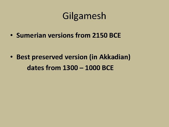 Gilgamesh • Sumerian versions from 2150 BCE • Best preserved version (in Akkadian) dates