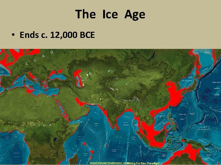 The Ice Age • Ends c. 12, 000 BCE 