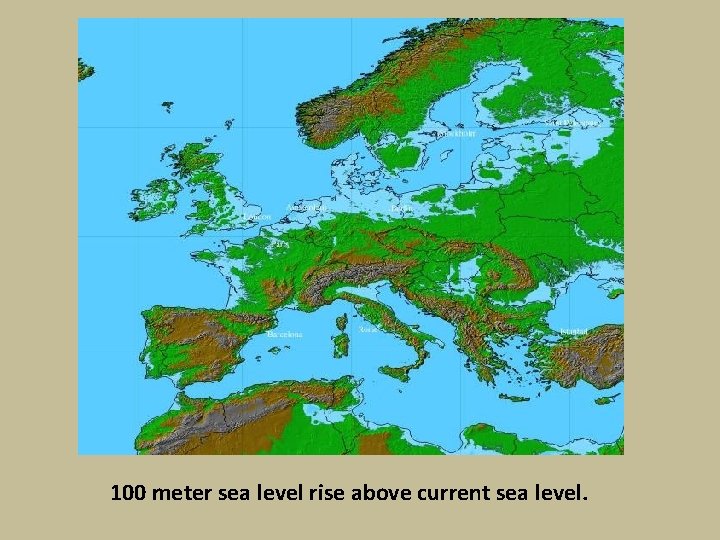 100 meter sea level rise above current sea level. 