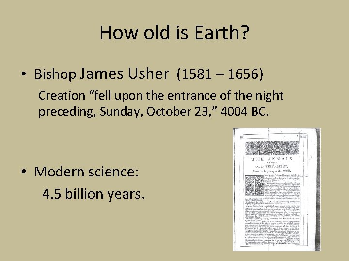 How old is Earth? • Bishop James Usher (1581 – 1656) Creation “fell upon