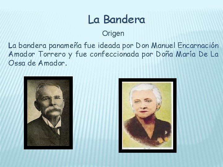 La Bandera Origen La bandera panameña fue ideada por Don Manuel Encarnación Amador Torrero